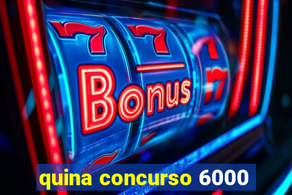 quina concurso 6000